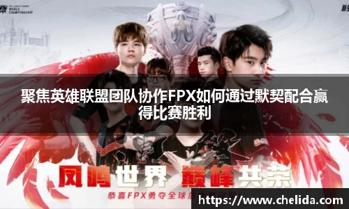 聚焦英雄联盟团队协作FPX如何通过默契配合赢得比赛胜利