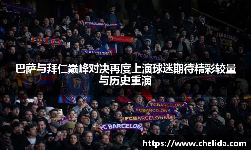 巴萨与拜仁巅峰对决再度上演球迷期待精彩较量与历史重演
