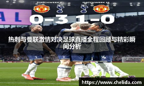 热刺与曼联激情对决足球直播全程回顾与精彩瞬间分析